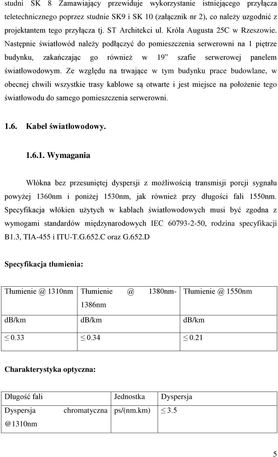 Następnie światłowód należy podłączyć do pomieszczenia serwerowni na 1 piętrze budynku, zakańczając go również w 19 szafie serwerowej panelem światłowodowym.