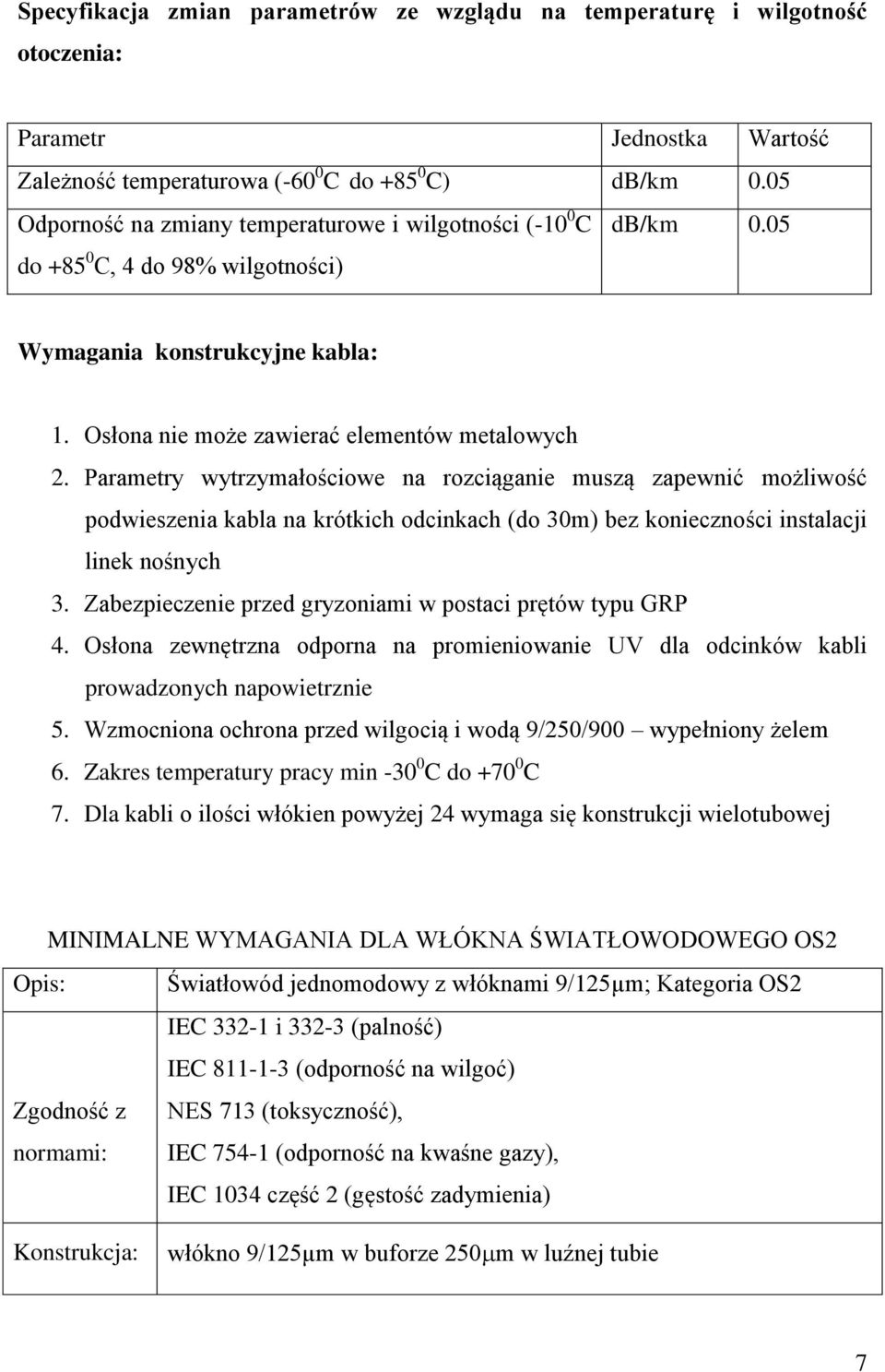 Parametry wytrzymałościowe na rozciąganie muszą zapewnić możliwość podwieszenia kabla na krótkich odcinkach (do 30m) bez konieczności instalacji linek nośnych 3.