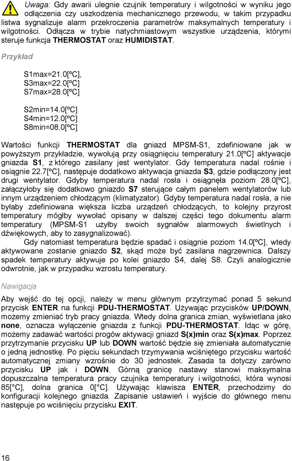 0[ºC] S2min=14.0[ºC] S4min=12.0[ºC] S8min=08.0[ºC] Wartości funkcji THERMOSTAT dla gniazd MPSM-S1, zdefiniowane jak w powyższym przykładzie, wywołują przy osiągnięciu temperatury 21.