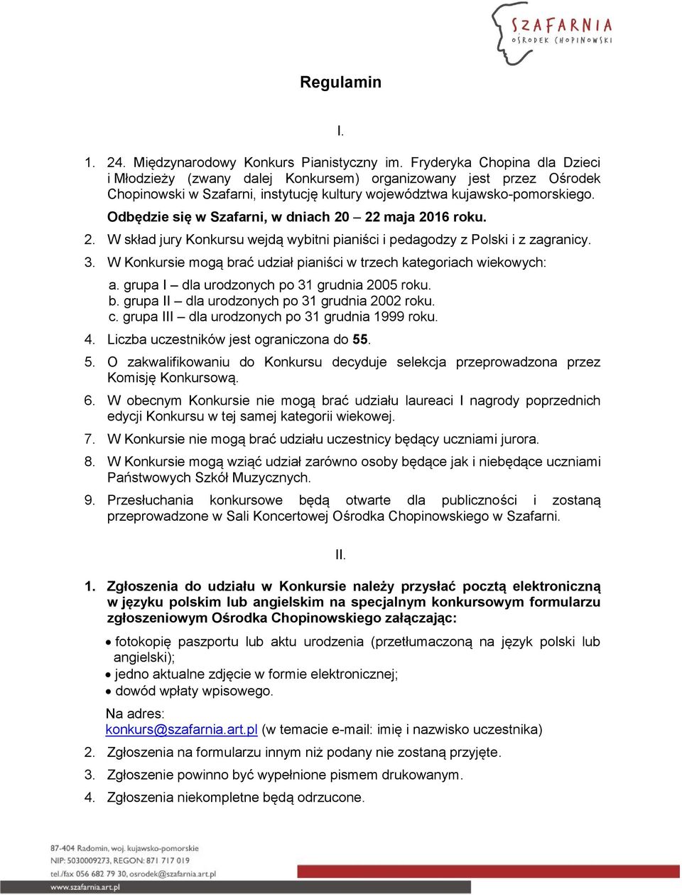 Odbędzie się w Szafarni, w dniach 20 22 maja 2016 roku. 2. W skład jury Konkursu wejdą wybitni pianiści i pedagodzy z Polski i z zagranicy. 3.