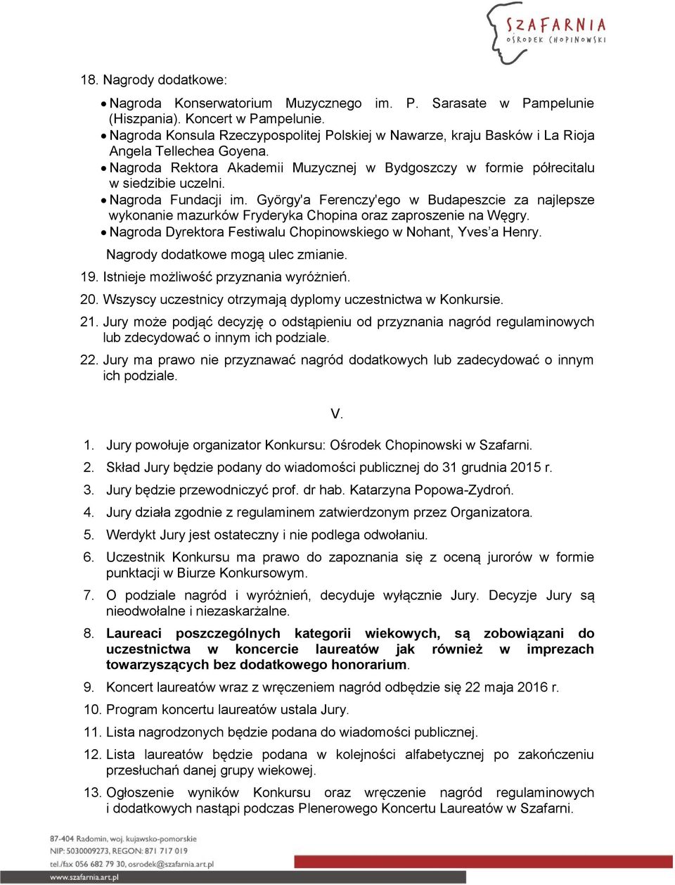 Nagroda Fundacji im. György'a Ferenczy'ego w Budapeszcie za najlepsze wykonanie mazurków Fryderyka Chopina oraz zaproszenie na Węgry. Nagroda Dyrektora Festiwalu Chopinowskiego w Nohant, Yves a Henry.