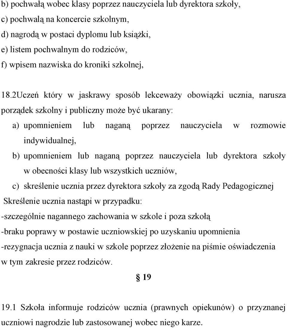 2Uczeń który w jaskrawy sposób lekceważy obowiązki ucznia, narusza porządek szkolny i publiczny może być ukarany: a) upomnieniem lub naganą poprzez nauczyciela w rozmowie indywidualnej, b)