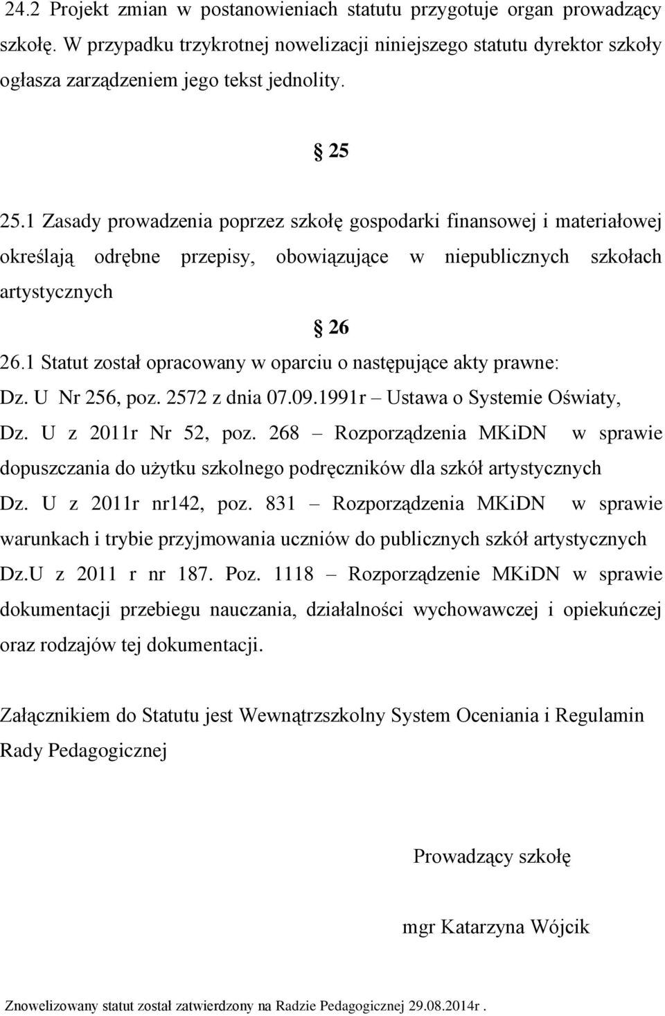 1 Statut został opracowany w oparciu o następujące akty prawne: Dz. U Nr 256, poz. 2572 z dnia 07.09.1991r Ustawa o Systemie Oświaty, Dz. U z 2011r Nr 52, poz.