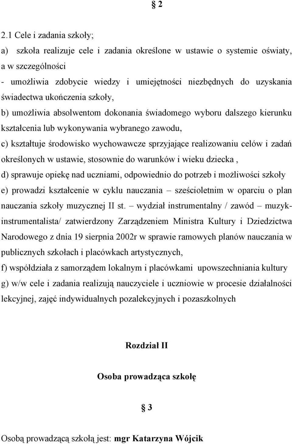 realizowaniu celów i zadań określonych w ustawie, stosownie do warunków i wieku dziecka, d) sprawuje opiekę nad uczniami, odpowiednio do potrzeb i możliwości szkoły e) prowadzi kształcenie w cyklu