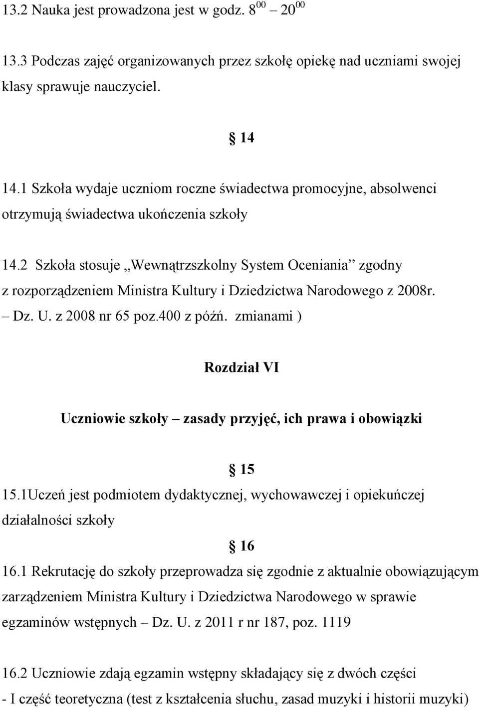 2 Szkoła stosuje Wewnątrzszkolny System Oceniania zgodny z rozporządzeniem Ministra Kultury i Dziedzictwa Narodowego z 2008r. Dz. U. z 2008 nr 65 poz.400 z późń.