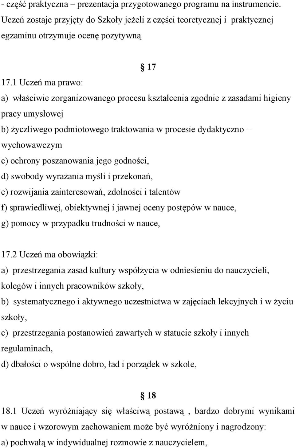 poszanowania jego godności, d) swobody wyrażania myśli i przekonań, e) rozwijania zainteresowań, zdolności i talentów f) sprawiedliwej, obiektywnej i jawnej oceny postępów w nauce, g) pomocy w