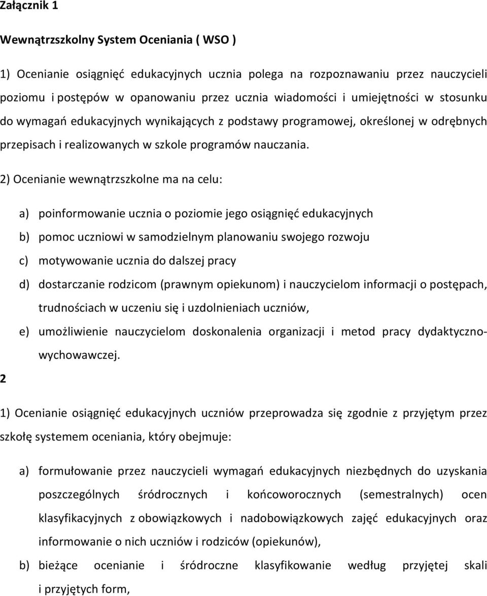 2) Ocenianie wewnątrzszkolne ma na celu: a) poinformowanie ucznia o poziomie jego osiągnięć edukacyjnych b) pomoc uczniowi w samodzielnym planowaniu swojego rozwoju c) motywowanie ucznia do dalszej