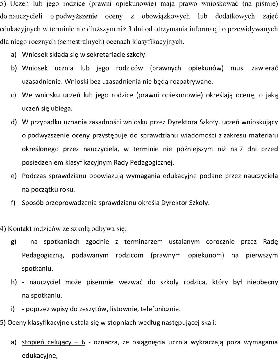 b) Wniosek ucznia lub jego rodziców (prawnych opiekunów) musi zawierać uzasadnienie. Wnioski bez uzasadnienia nie będą rozpatrywane.