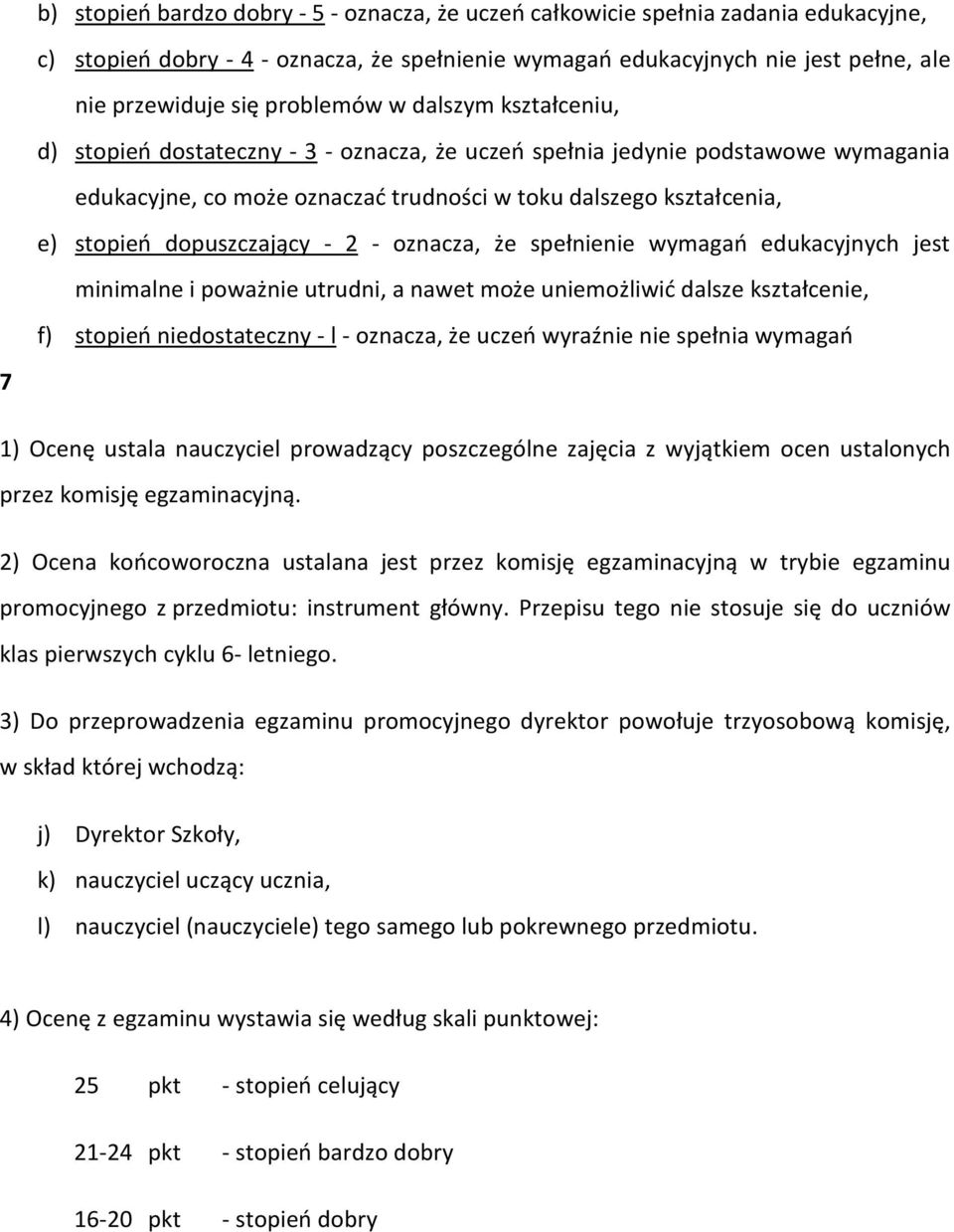 dopuszczający - 2 - oznacza, że spełnienie wymagań edukacyjnych jest minimalne i poważnie utrudni, a nawet może uniemożliwić dalsze kształcenie, f) stopień niedostateczny - l - oznacza, że uczeń