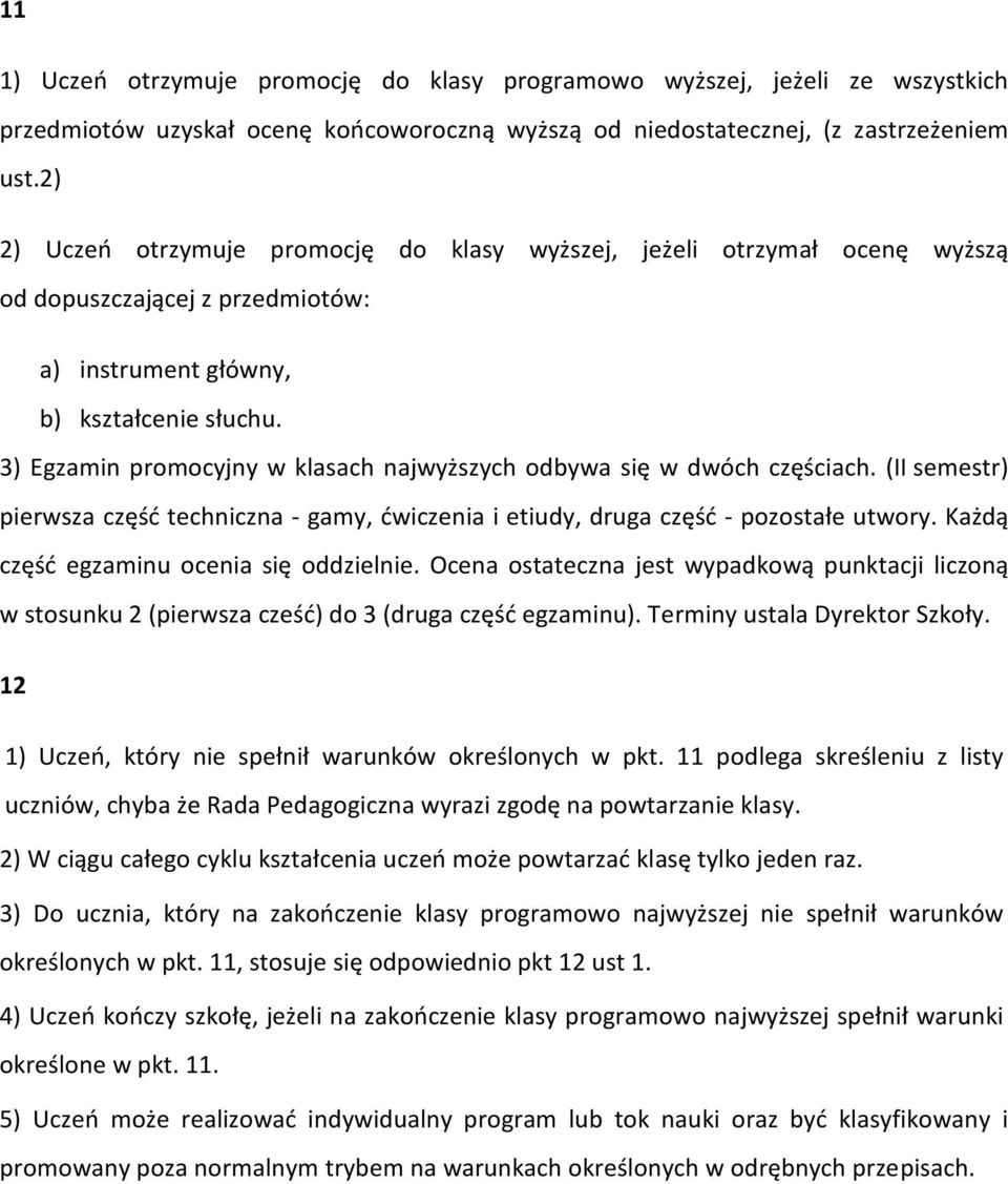 3) Egzamin promocyjny w klasach najwyższych odbywa się w dwóch częściach. (II semestr) pierwsza część techniczna - gamy, ćwiczenia i etiudy, druga część - pozostałe utwory.