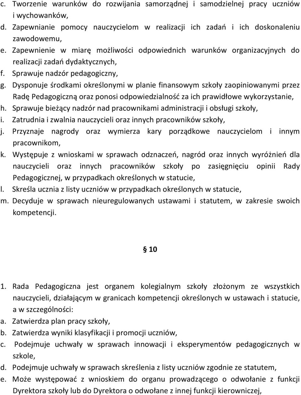 Dysponuje środkami określonymi w planie finansowym szkoły zaopiniowanymi przez Radę Pedagogiczną oraz ponosi odpowiedzialność za ich prawidłowe wykorzystanie, h.