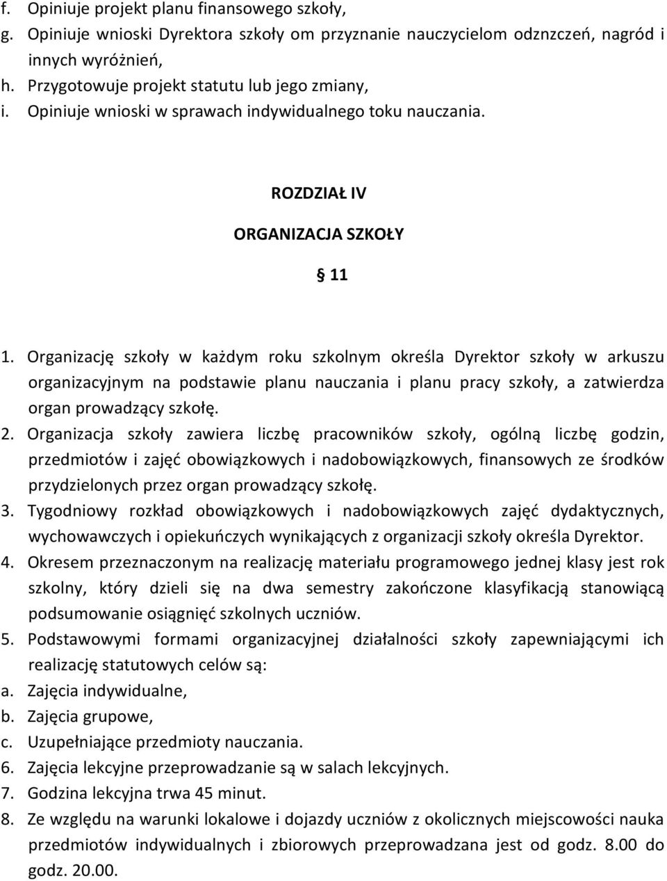 Organizację szkoły w każdym roku szkolnym określa Dyrektor szkoły w arkuszu organizacyjnym na podstawie planu nauczania i planu pracy szkoły, a zatwierdza organ prowadzący szkołę. 2.