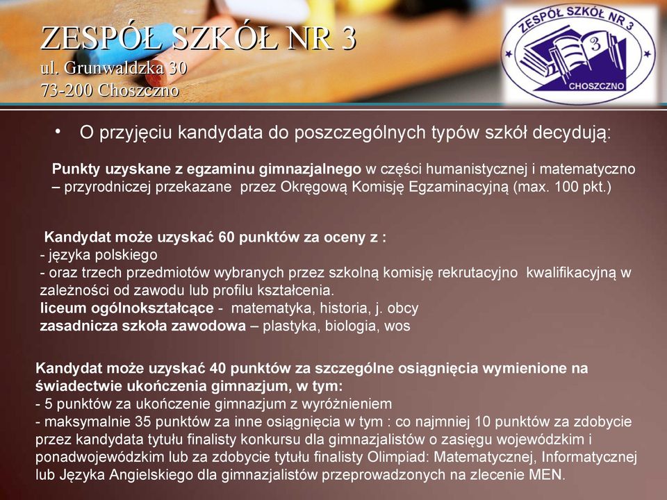) Kandydat może uzyskać 60 punktów za oceny z : - języka polskiego - oraz trzech przedmiotów wybranych przez szkolną komisję rekrutacyjno kwalifikacyjną w zależności od zawodu lub profilu kształcenia.