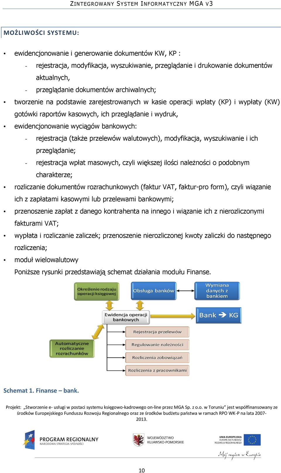 rejestracja (także przelewów walutowych), modyfikacja, wyszukiwanie i ich przeglądanie; - rejestracja wpłat masowych, czyli większej ilości należności o podobnym charakterze; rozliczanie dokumentów