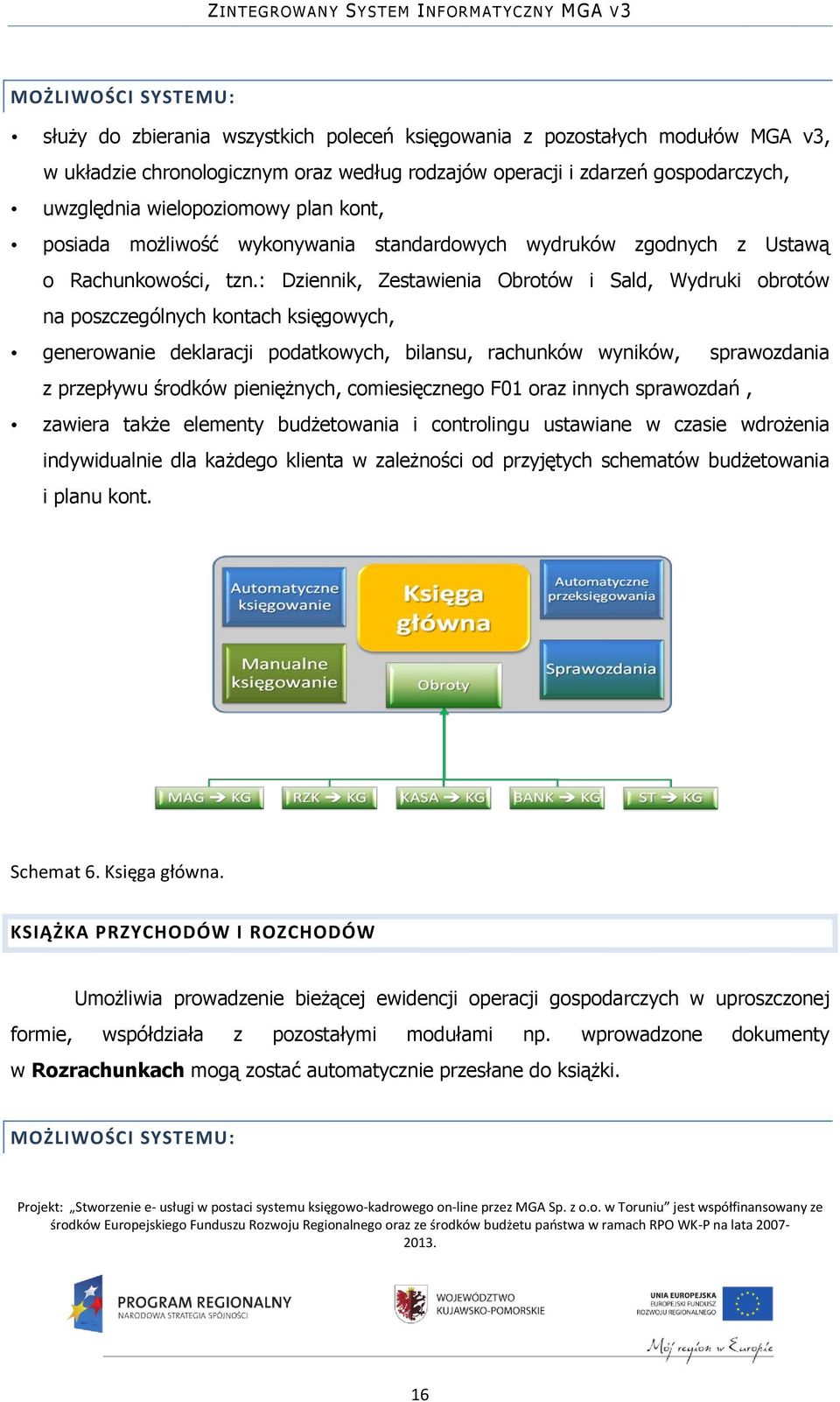 : Dziennik, Zestawienia Obrotów i Sald, Wydruki obrotów na poszczególnych kontach księgowych, generowanie deklaracji podatkowych, bilansu, rachunków wyników, sprawozdania z przepływu środków