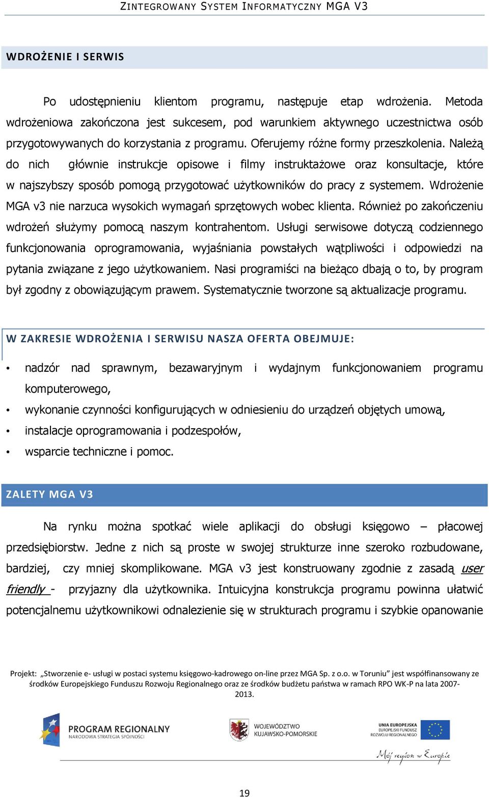 Należą do nich głównie instrukcje opisowe i filmy instruktażowe oraz konsultacje, które w najszybszy sposób pomogą przygotować użytkowników do pracy z systemem.