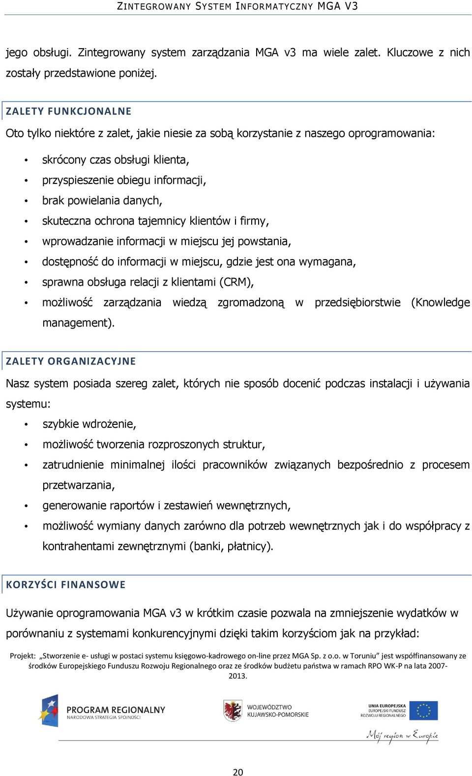 skuteczna ochrona tajemnicy klientów i firmy, wprowadzanie informacji w miejscu jej powstania, dostępność do informacji w miejscu, gdzie jest ona wymagana, sprawna obsługa relacji z klientami (CRM),