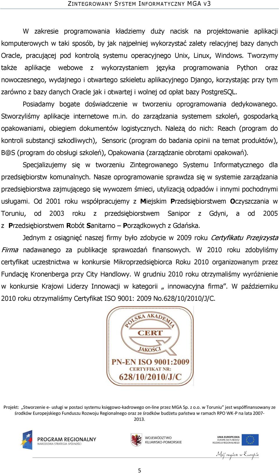 Tworzymy także aplikacje webowe z wykorzystaniem języka programowania Python oraz nowoczesnego, wydajnego i otwartego szkieletu aplikacyjnego Django, korzystając przy tym zarówno z bazy danych Oracle