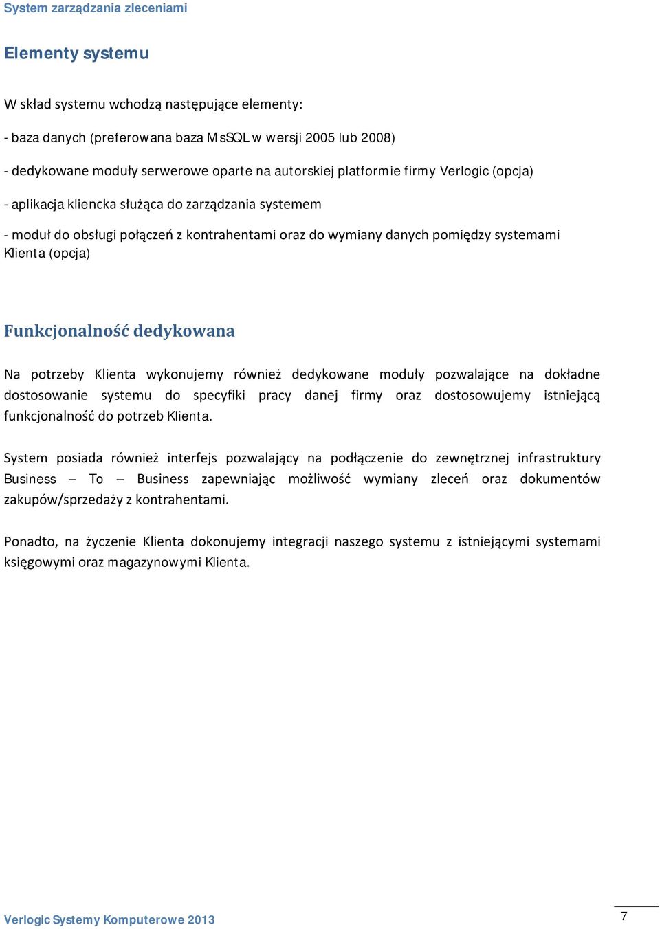 Na potrzeby Klienta wykonujemy również dedykowane moduły pozwalające na dokładne dostosowanie systemu do specyfiki pracy danej firmy oraz dostosowujemy istniejącą funkcjonalność do potrzeb Klienta.