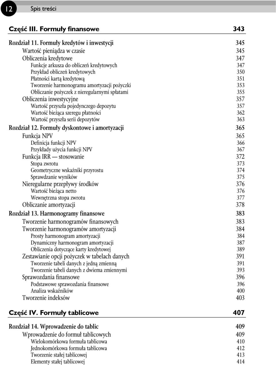 Tworzenie harmonogramu amortyzacji pożyczki 353 Obliczanie pożyczek z nieregularnymi spłatami 355 Obliczenia inwestycyjne 357 Wartość przyszła pojedynczego depozytu 357 Wartość bieżąca szeregu