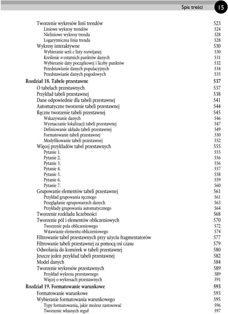 Tabele przestawne 537 O tabelach przestawnych 537 Przykład tabeli przestawnej 538 Dane odpowiednie dla tabeli przestawnej 541 Automatyczne tworzenie tabeli przestawnej 544 Ręczne tworzenie tabeli