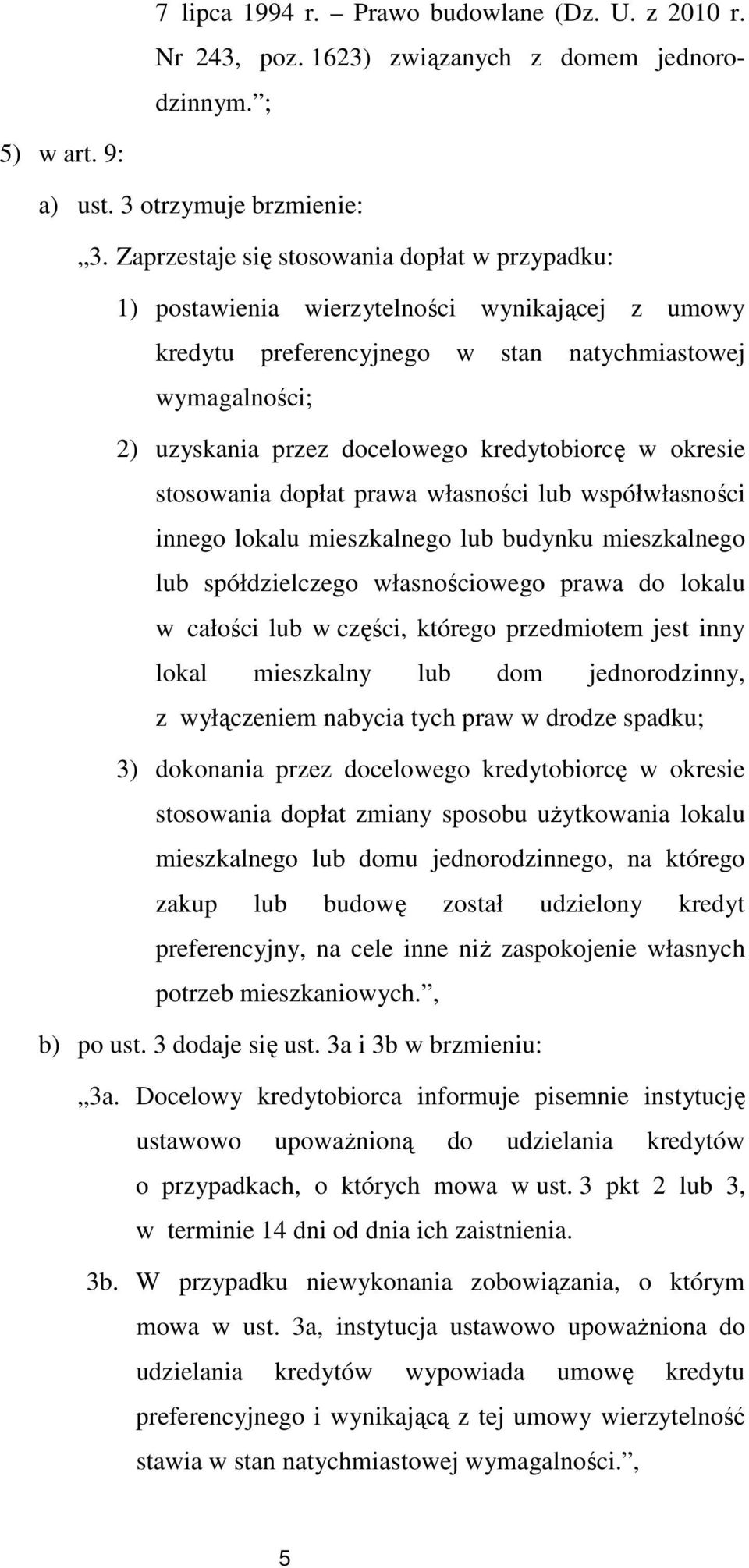 kredytobiorcę w okresie stosowania dopłat prawa własności lub współwłasności innego lokalu mieszkalnego lub budynku mieszkalnego lub spółdzielczego własnościowego prawa do lokalu w całości lub w