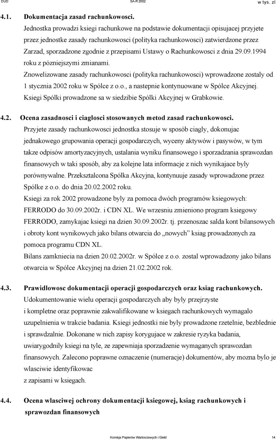 przepisami Ustawy o Rachunkowosci z dnia 29.09.1994 roku z pózniejszymi zmianami. Znowelizowane zasady rachunkowosci (polityka rachunkowosci) wprowadzone zostaly od 1 stycznia 2002 roku w Spólce z o.