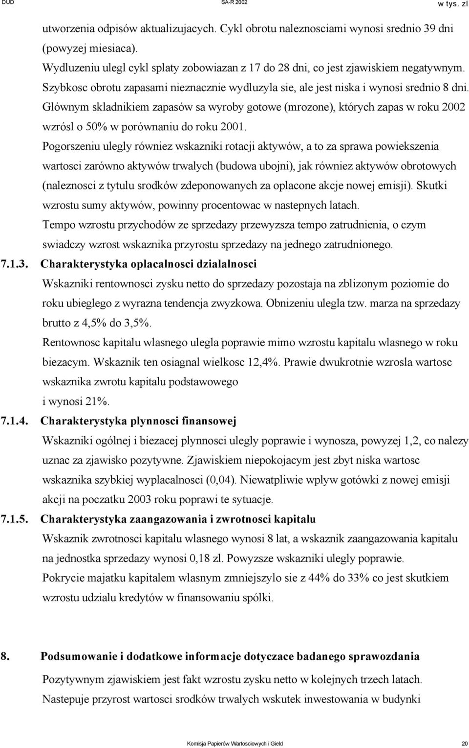 Glównym skladnikiem zapasów sa wyroby gotowe (mrozone), których zapas w roku 2002 wzrósl o 50% w porównaniu do roku 2001.