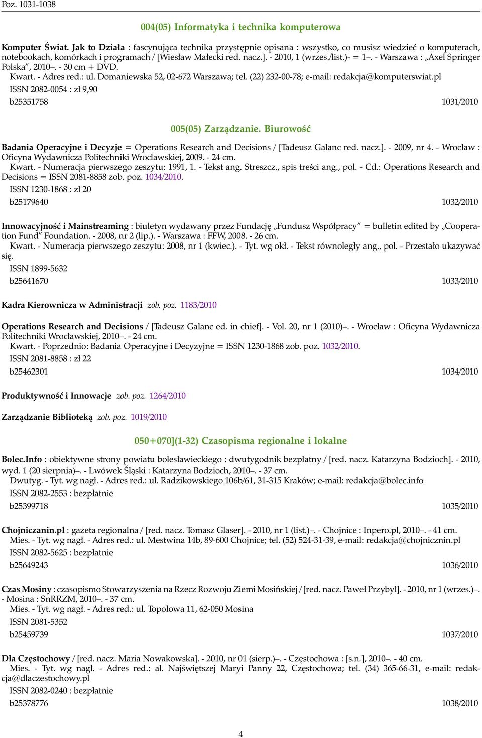)- = 1. - Warszawa : Axel Springer Polska, 2010. - 30 cm + DVD. Kwart. - Adres red.: ul. Domaniewska 52, 02-672 Warszawa; tel. (22) 232-00-78; e-mail: redakcja@komputerswiat.