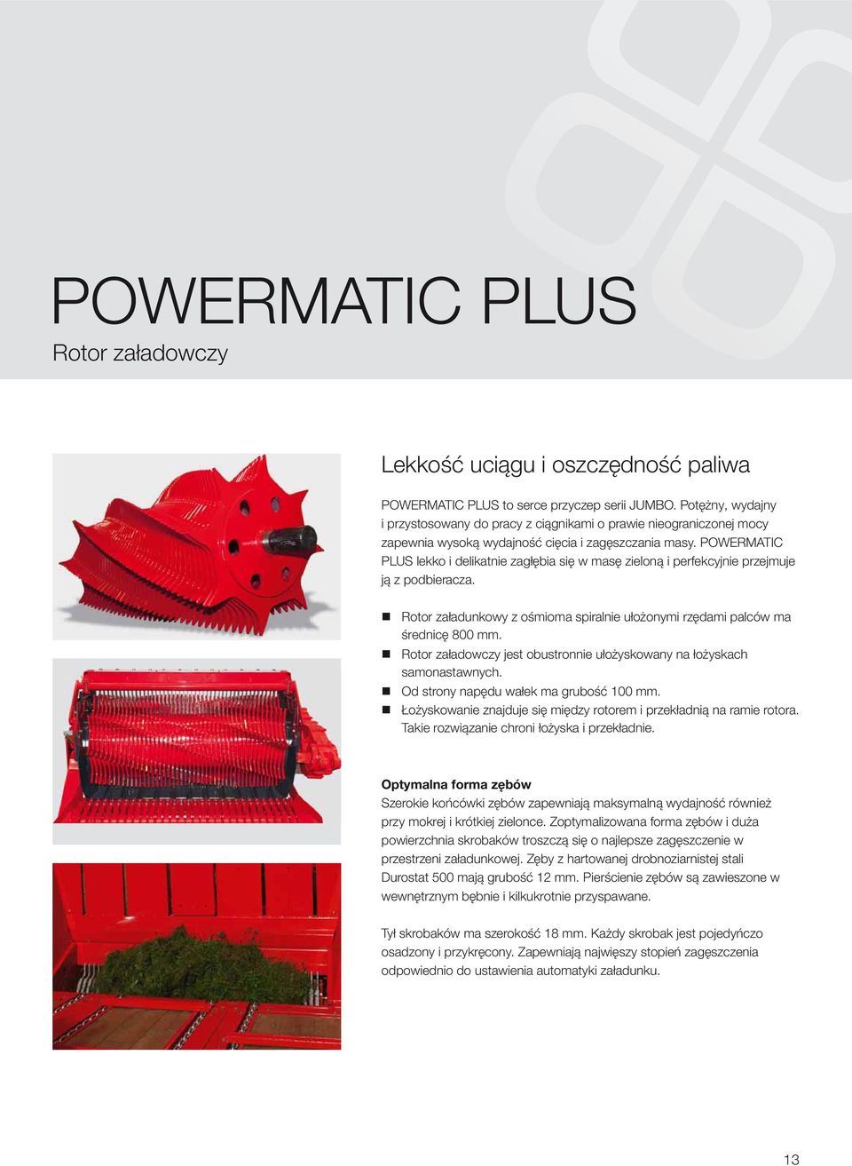 POWERMATIC PLUS lekko i delikatnie zagłębia się w masę zieloną i perfekcyjnie przejmuje ją z podbieracza. Rotor załadunkowy z ośmioma spiralnie ułożonymi rzędami palców ma średnicę 800 mm.