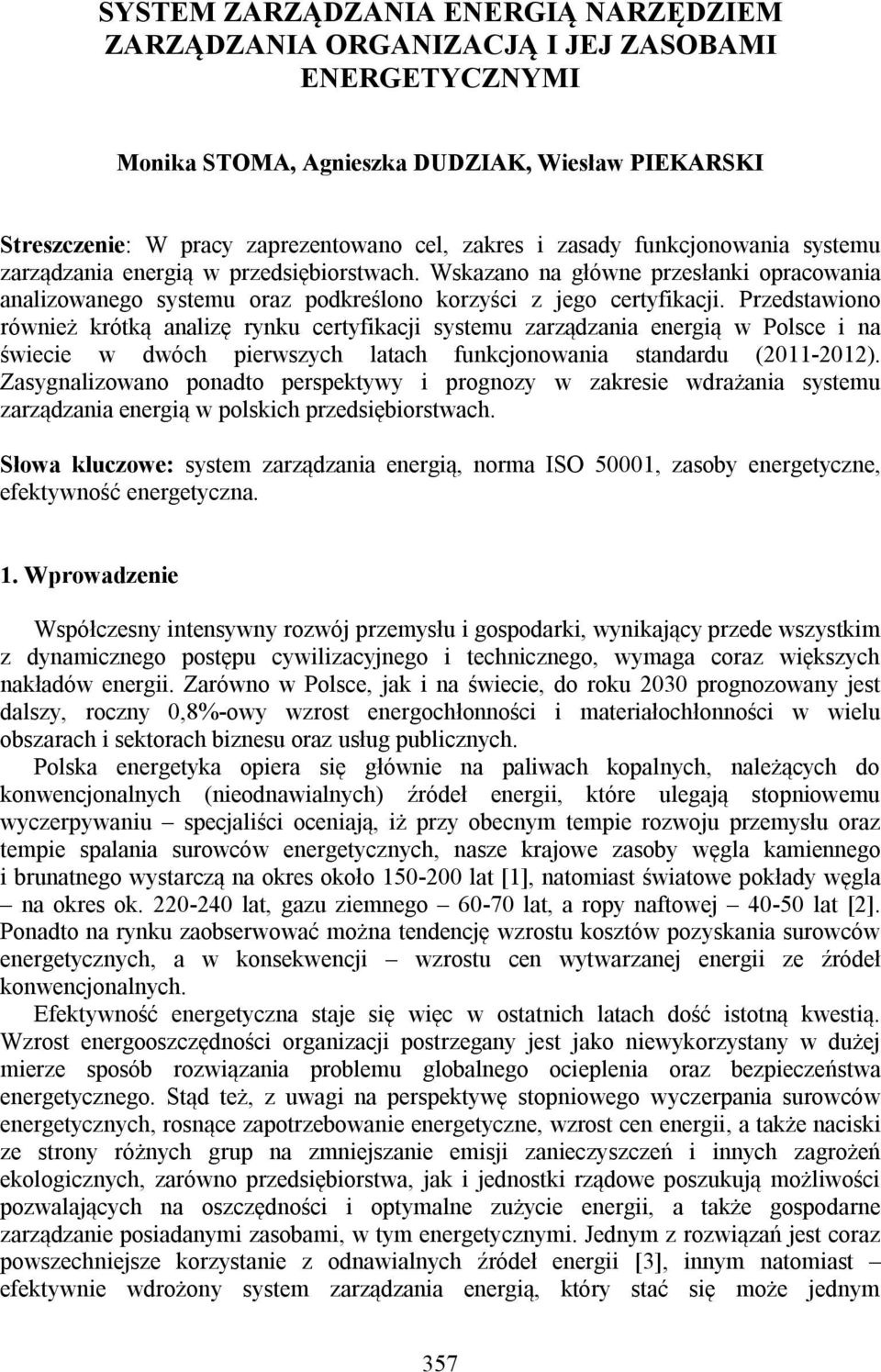 Przedstawiono również krótką analizę rynku certyfikacji systemu zarządzania energią w Polsce i na świecie w dwóch pierwszych latach funkcjonowania standardu (2011-2012).