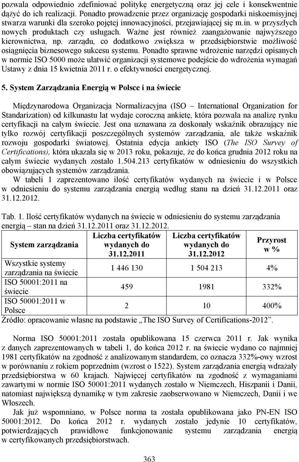 Ważne jest również zaangażowanie najwyższego kierownictwa, np. zarządu, co dodatkowo zwiększa w przedsiębiorstwie możliwość osiągnięcia biznesowego sukcesu systemu.