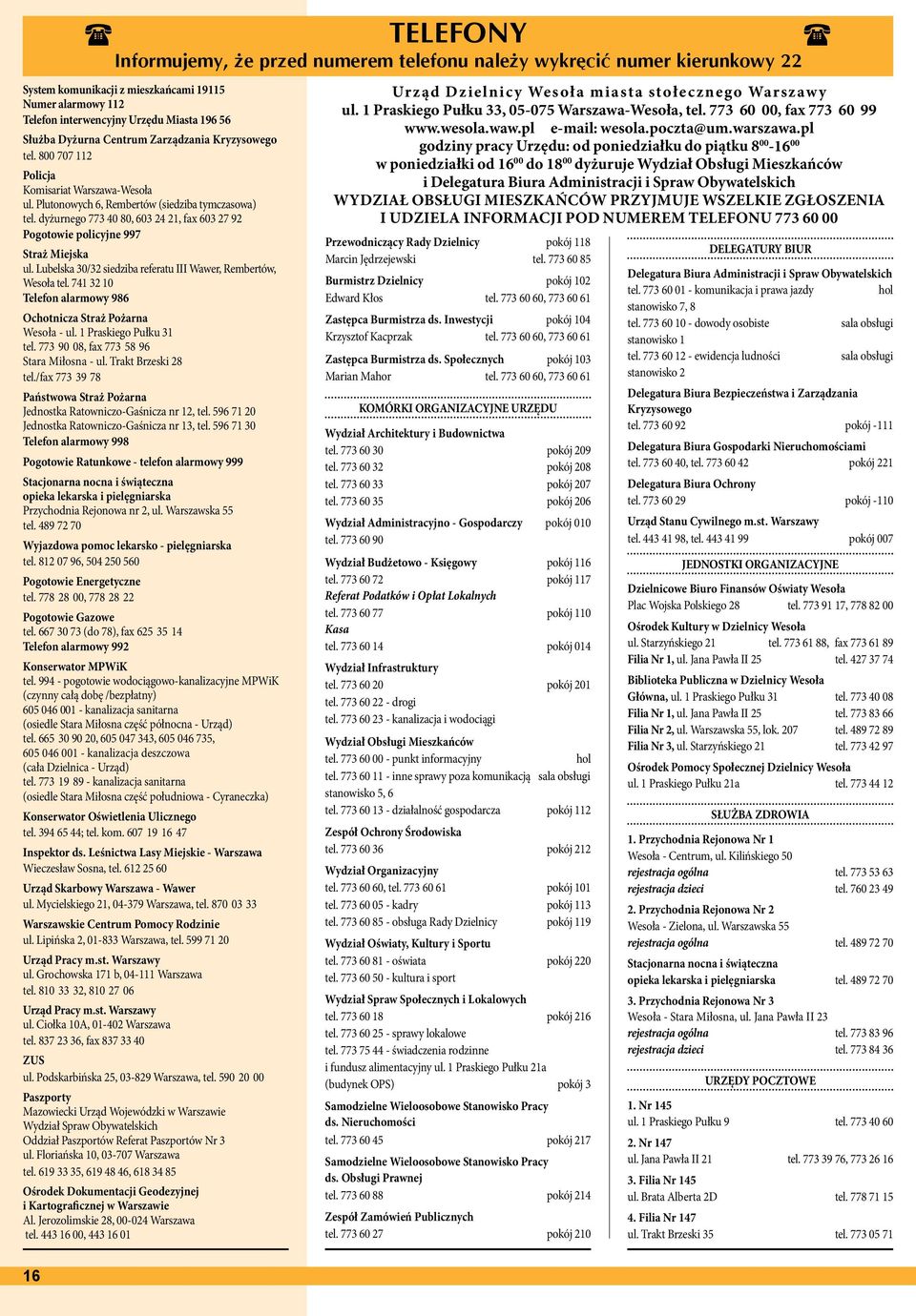 dyżurnego 773 40 80, 603 24 21, fax 603 27 92 Pogotowie policyjne 997 Straż Miejska ul. Lubelska 30/32 siedziba referatu III Wawer, Rembertów, Wesoła tel.