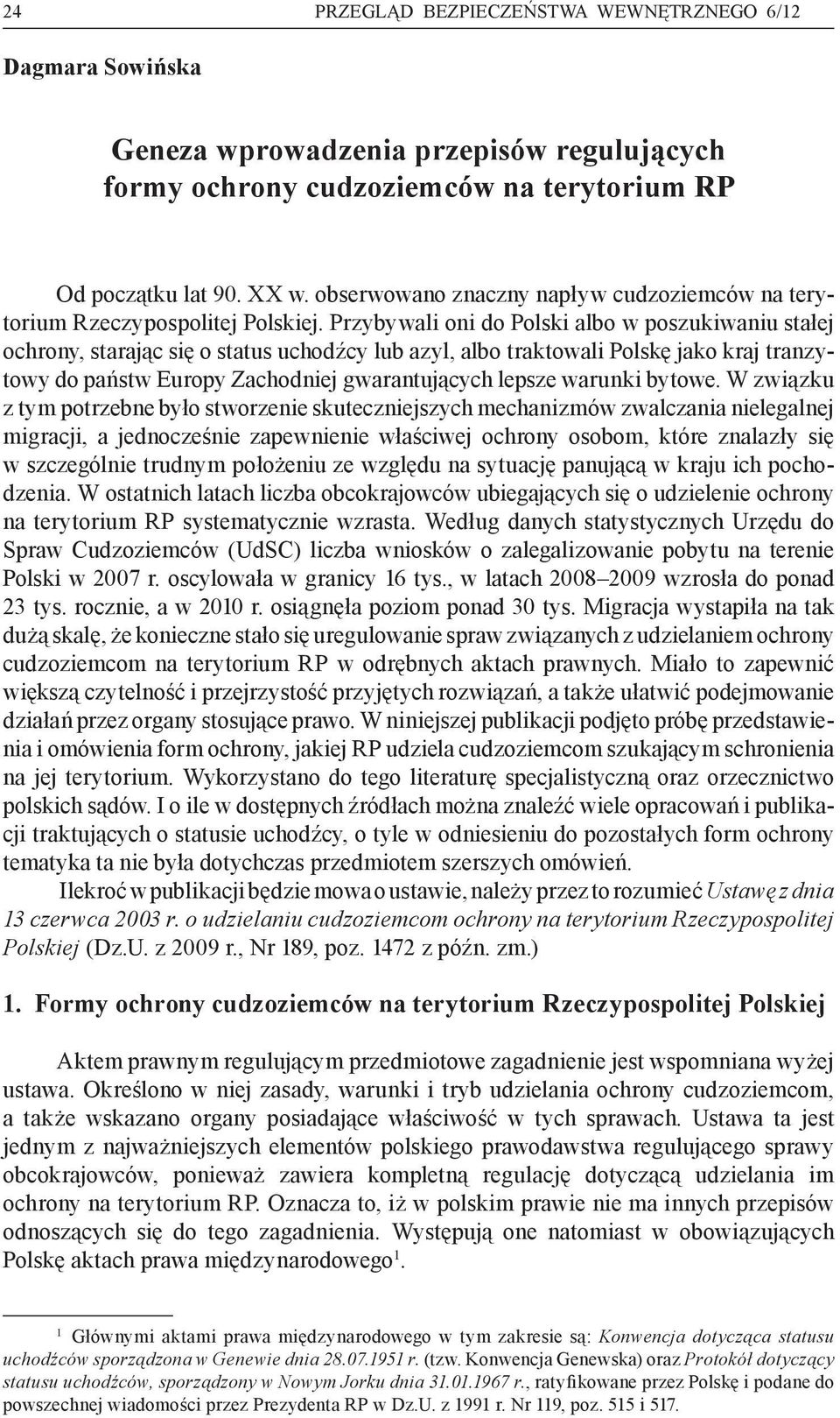 Przybywali oni do Polski albo w poszukiwaniu stałej ochrony, starając się o status uchodźcy lub azyl, albo traktowali Polskę jako kraj tranzytowy do państw Europy Zachodniej gwarantujących lepsze