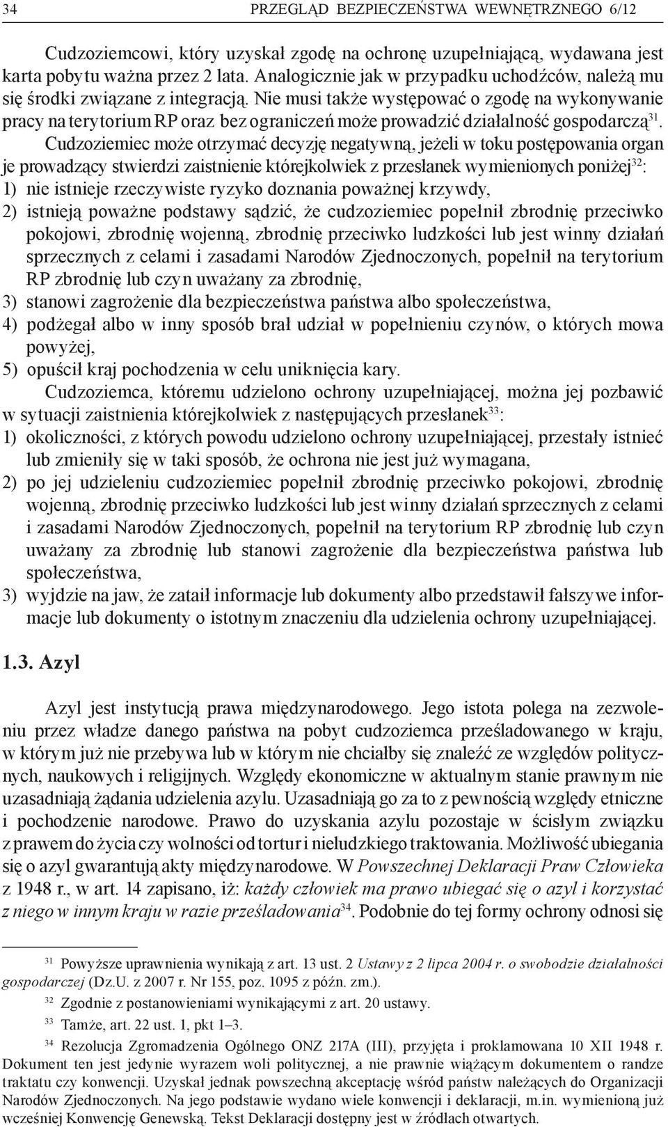 Nie musi także występować o zgodę na wykonywanie pracy na terytorium RP oraz bez ograniczeń może prowadzić działalność gospodarczą 31.