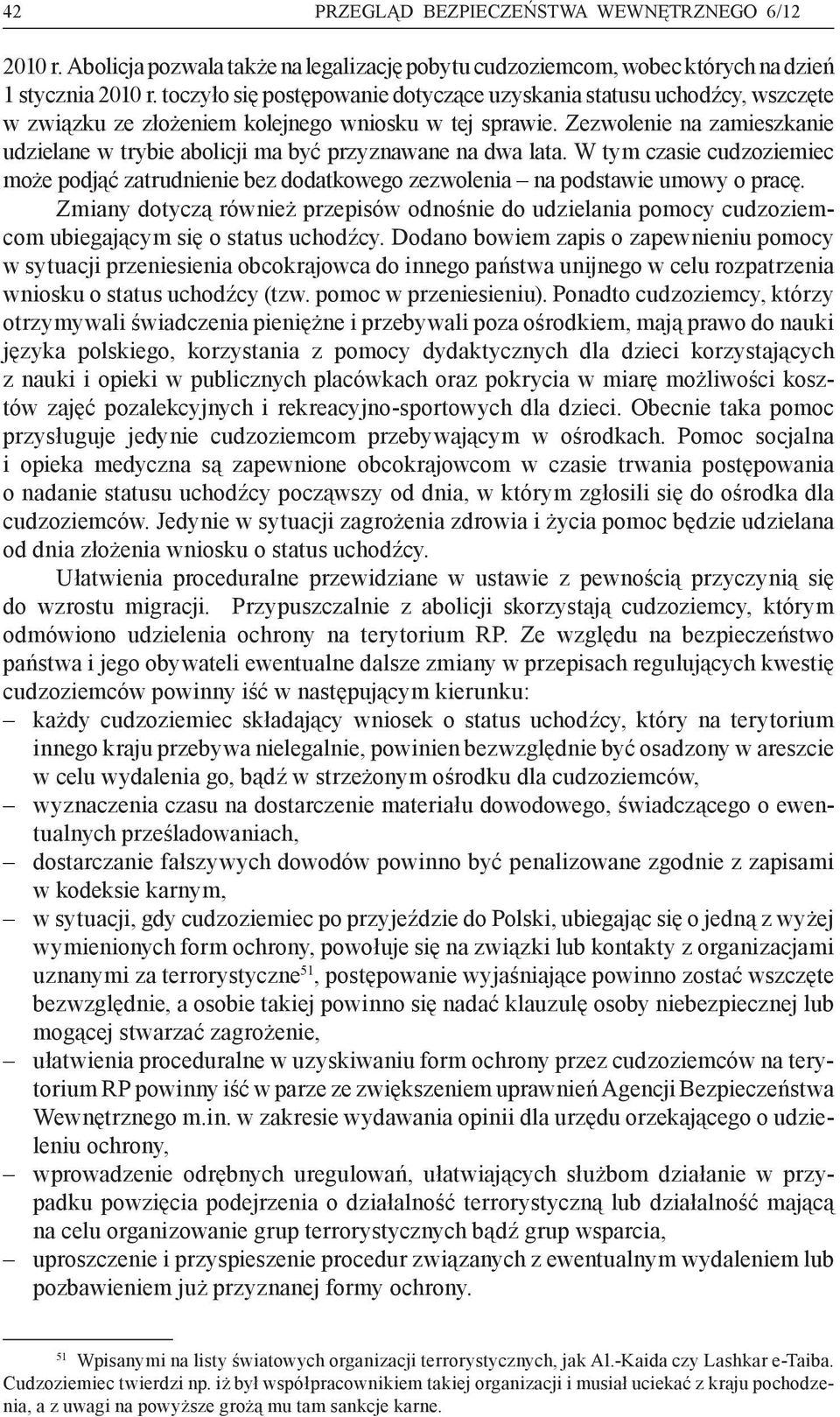 Zezwolenie na zamieszkanie udzielane w trybie abolicji ma być przyznawane na dwa lata. W tym czasie cudzoziemiec może podjąć zatrudnienie bez dodatkowego zezwolenia na podstawie umowy o pracę.