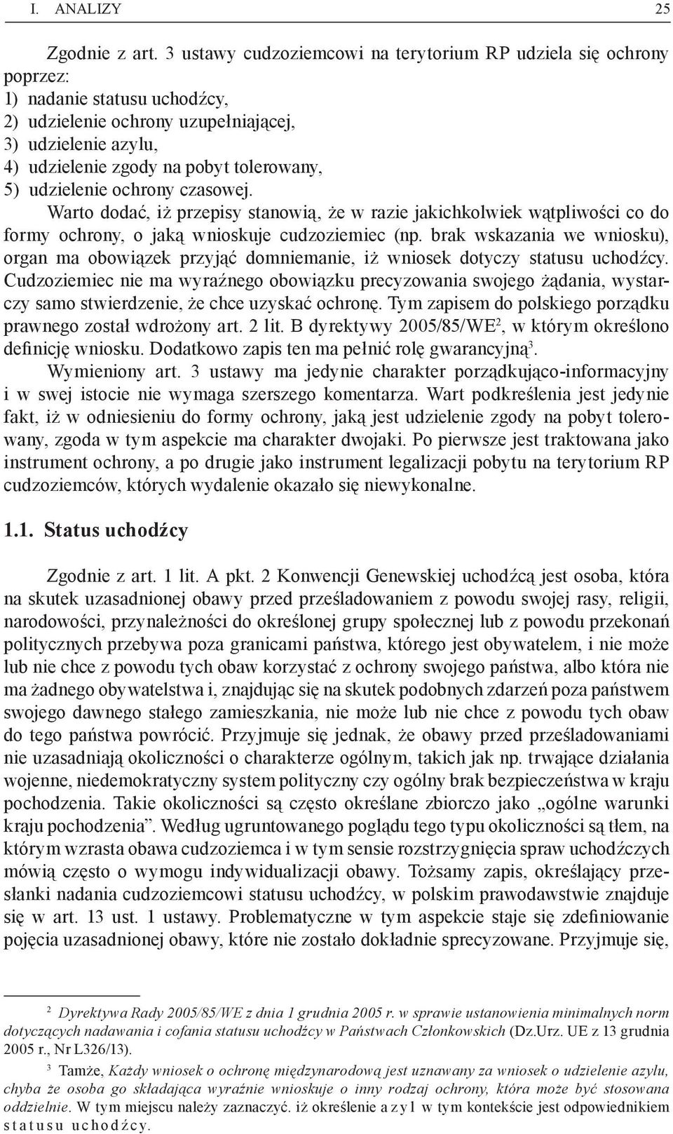 5) udzielenie ochrony czasowej. Warto dodać, iż przepisy stanowią, że w razie jakichkolwiek wątpliwości co do formy ochrony, o jaką wnioskuje cudzoziemiec (np.