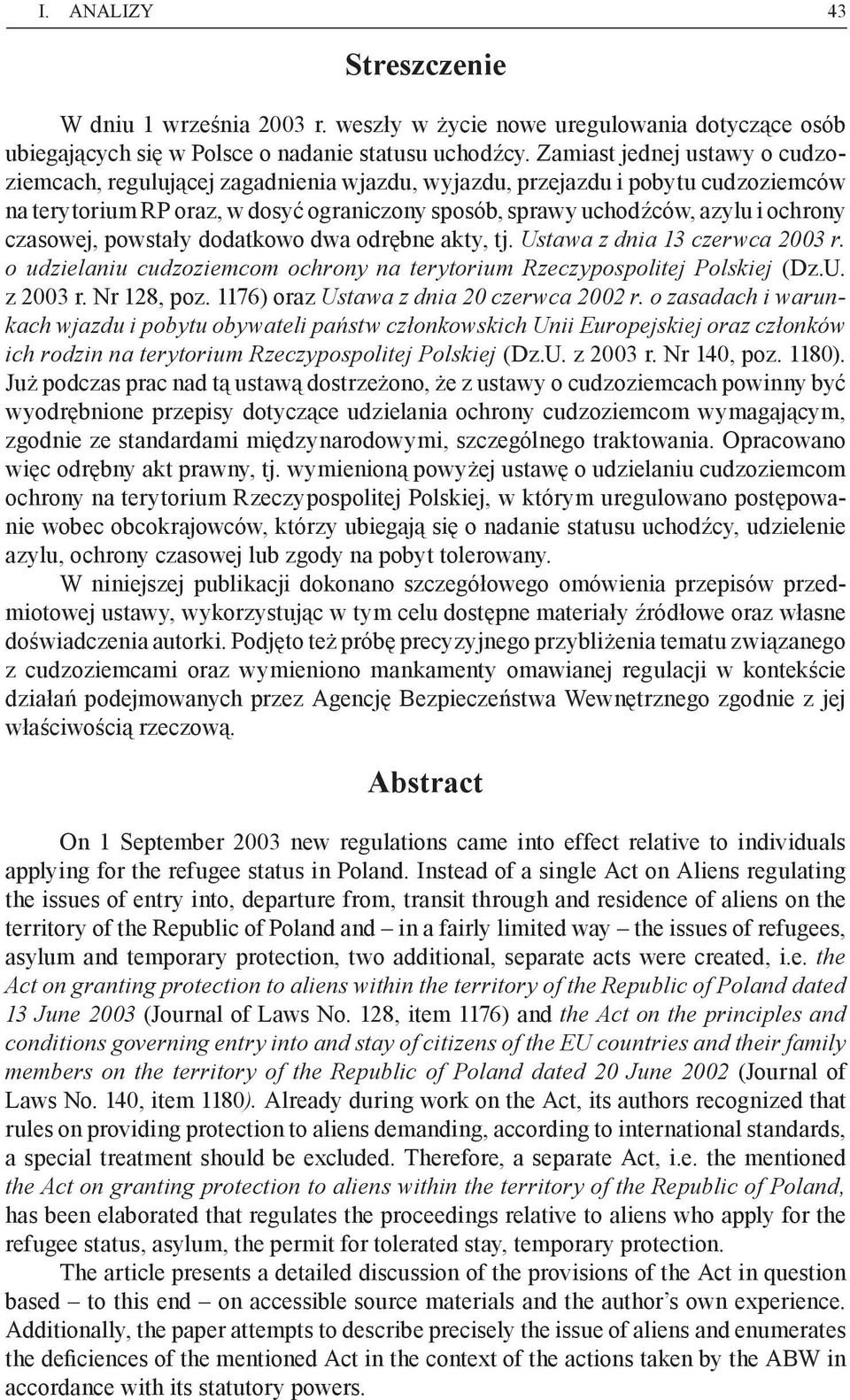 czasowej, powstały dodatkowo dwa odrębne akty, tj. Ustawa z dnia 13 czerwca 2003 r. o udzielaniu cudzoziemcom ochrony na terytorium Rzeczypospolitej Polskiej (Dz.U. z 2003 r. Nr 128, poz.