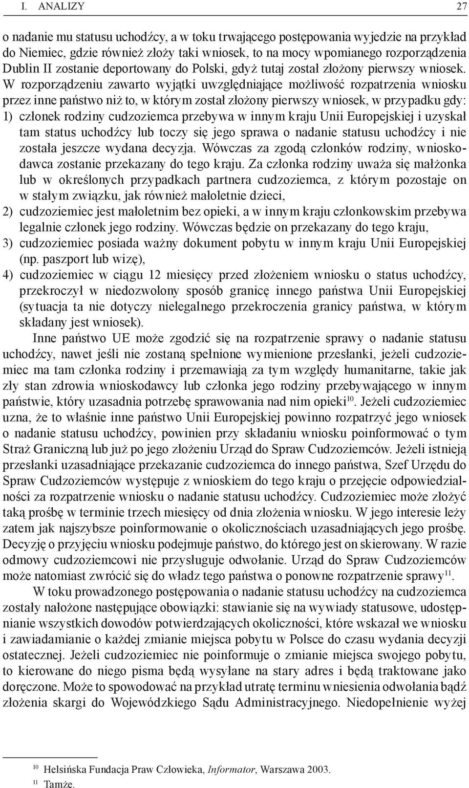 W rozporządzeniu zawarto wyjątki uwzględniające możliwość rozpatrzenia wniosku przez inne państwo niż to, w którym został złożony pierwszy wniosek, w przypadku gdy: 1) członek rodziny cudzoziemca