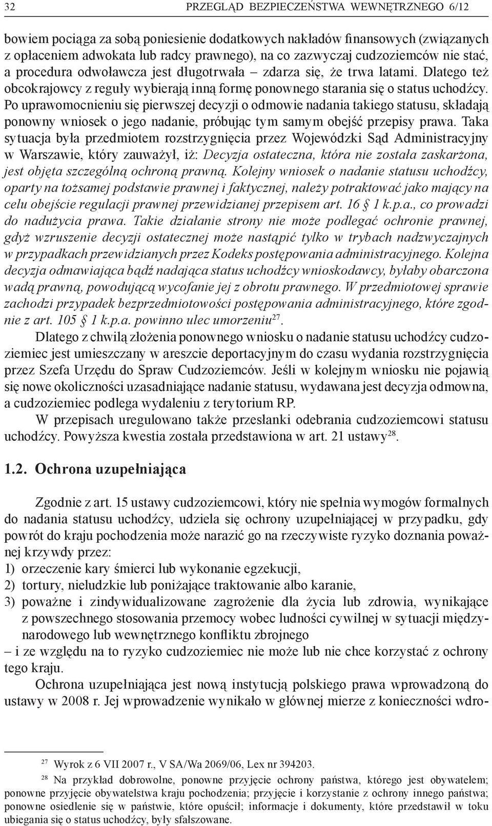 Po uprawomocnieniu się pierwszej decyzji o odmowie nadania takiego statusu, składają ponowny wniosek o jego nadanie, próbując tym samym obejść przepisy prawa.