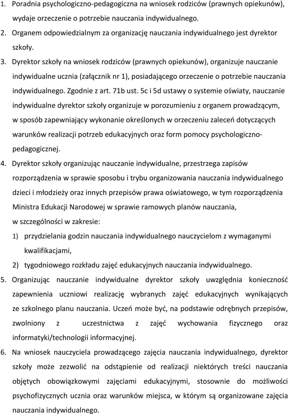 Dyrektor szkoły na wniosek rodziców (prawnych opiekunów), organizuje nauczanie indywidualne ucznia (załącznik nr 1), posiadającego orzeczenie o potrzebie nauczania indywidualnego. Zgodnie z art.