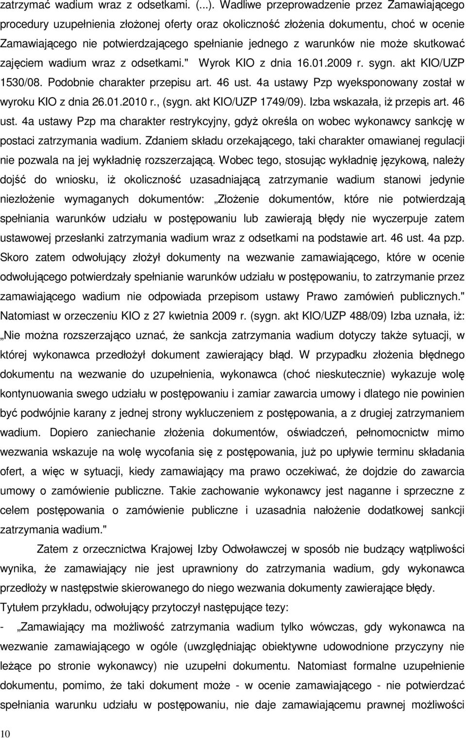 nie może skutkować zajęciem wadium wraz z odsetkami." Wyrok KIO z dnia 16.01.2009 r. sygn. akt KIO/UZP 1530/08. Podobnie charakter przepisu art. 46 ust.