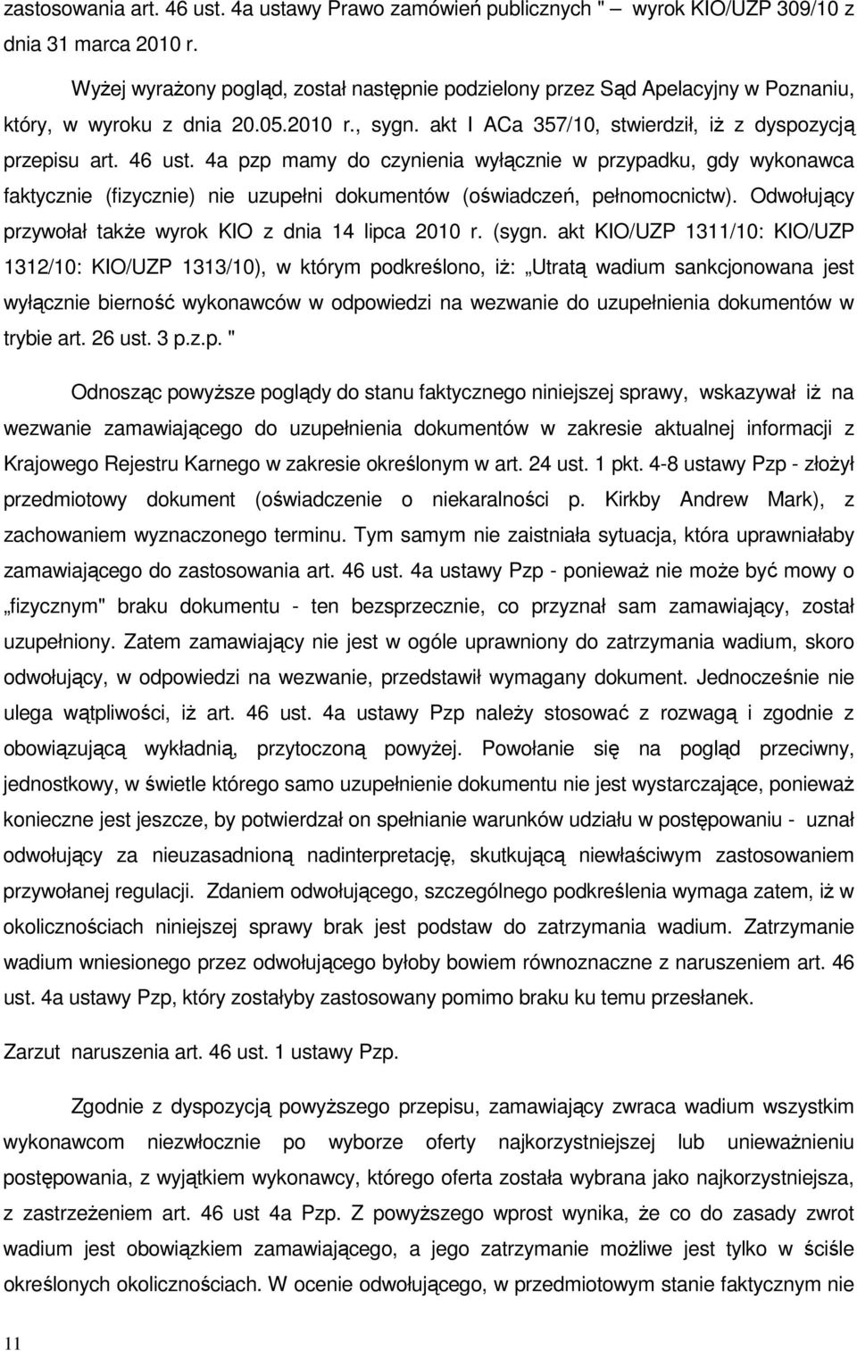 4a pzp mamy do czynienia wyłącznie w przypadku, gdy wykonawca faktycznie (fizycznie) nie uzupełni dokumentów (oświadczeń, pełnomocnictw). Odwołujący przywołał także wyrok KIO z dnia 14 lipca 2010 r.