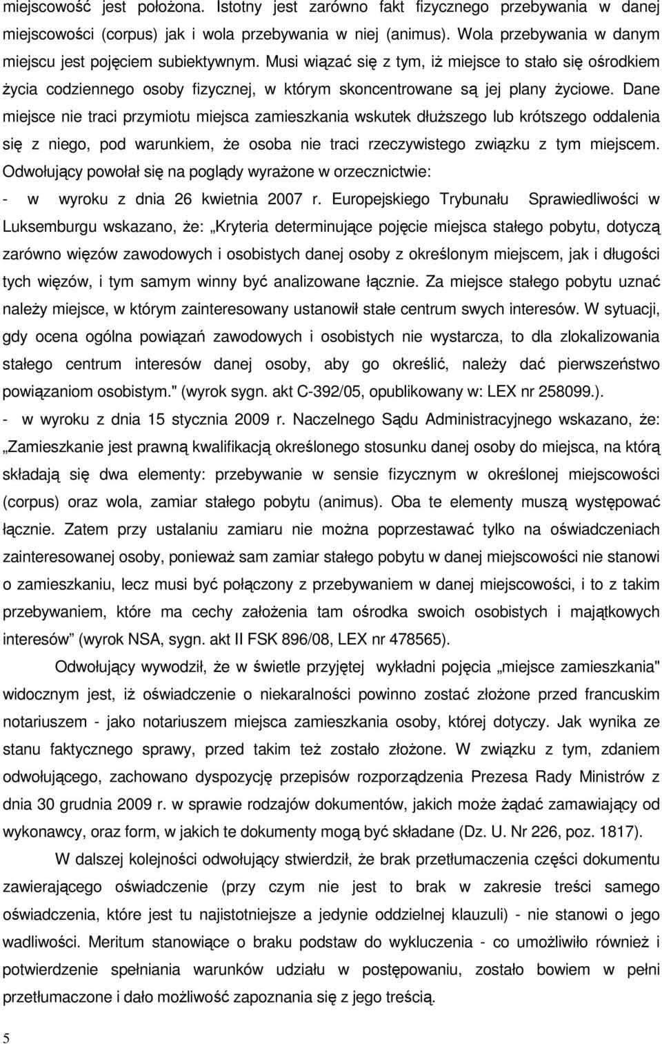 Dane miejsce nie traci przymiotu miejsca zamieszkania wskutek dłuższego lub krótszego oddalenia się z niego, pod warunkiem, że osoba nie traci rzeczywistego związku z tym miejscem.