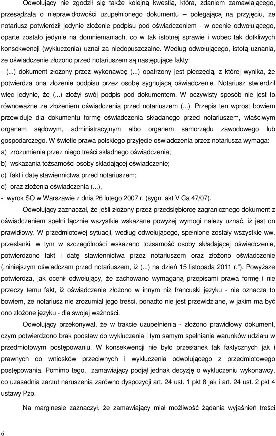 niedopuszczalne. Według odwołującego, istotą uznania, że oświadczenie złożono przed notariuszem są następujące fakty: - (...) dokument złożony przez wykonawcę (.