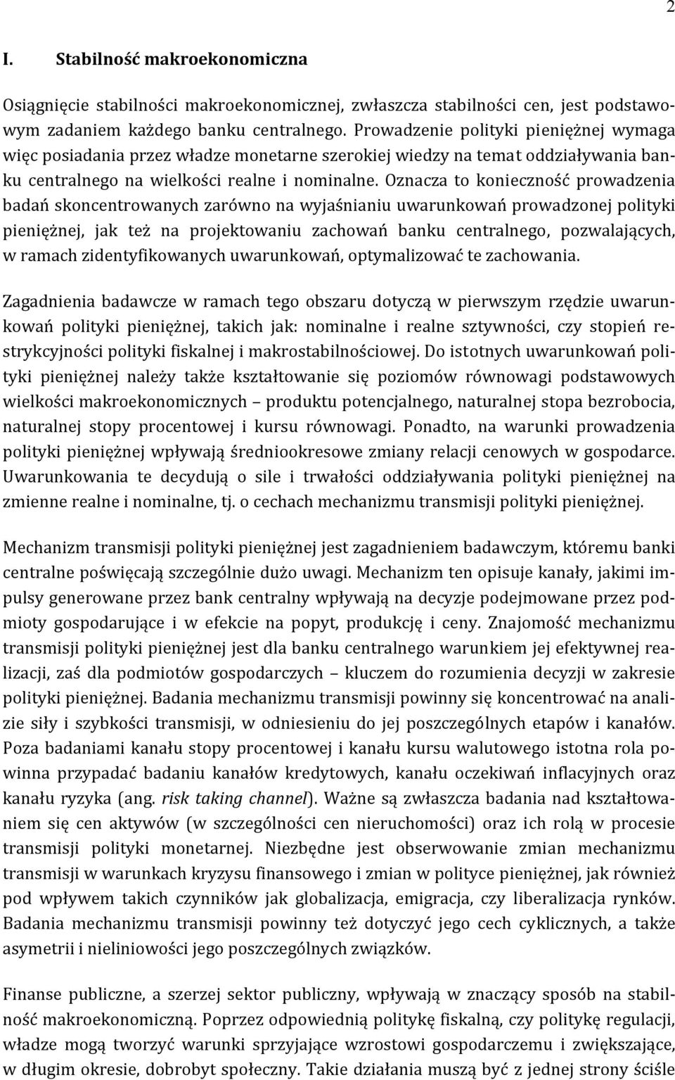 Oznacza to konieczność prowadzenia badań skoncentrowanych zarówno na wyjaśnianiu uwarunkowań prowadzonej polityki pieniężnej, jak też na projektowaniu zachowań banku centralnego, pozwalających, w