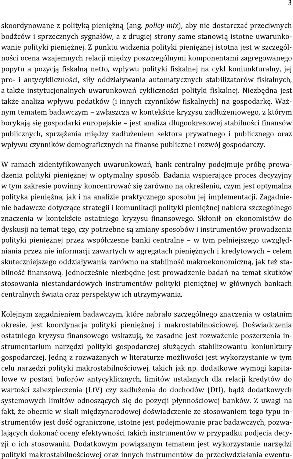 na cykl koniunkturalny, jej pro- i antycykliczności, siły oddziaływania automatycznych stabilizatorów fiskalnych, a także instytucjonalnych uwarunkowań cykliczności polityki fiskalnej.