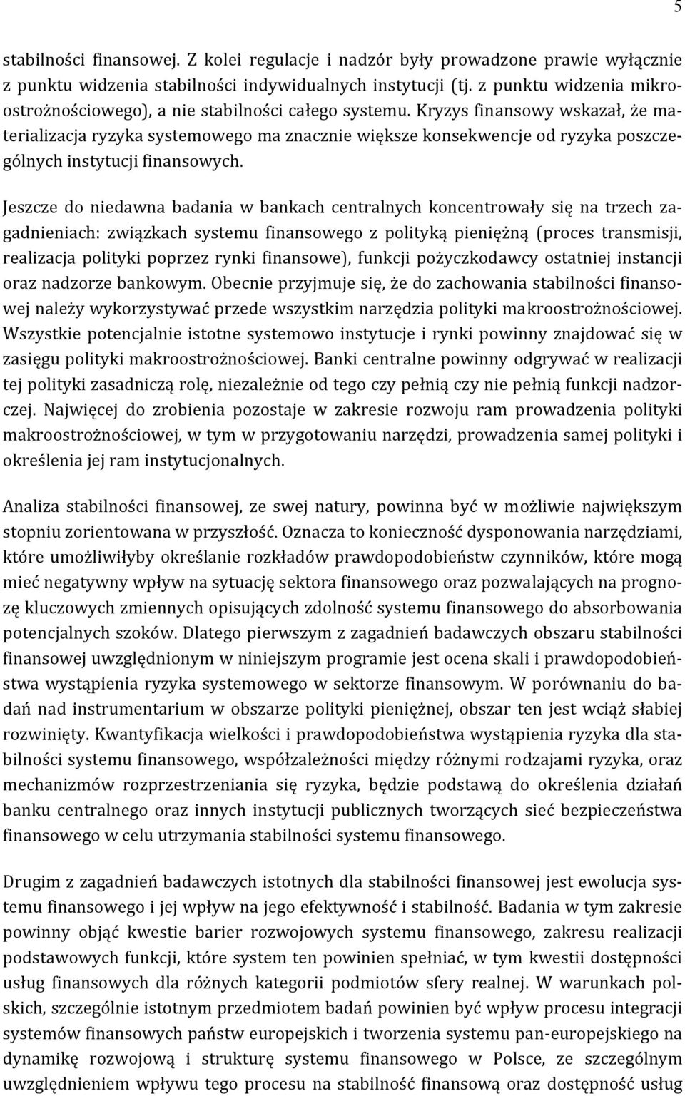 Kryzys finansowy wskazał, że materializacja ryzyka systemowego ma znacznie większe konsekwencje od ryzyka poszczególnych instytucji finansowych.