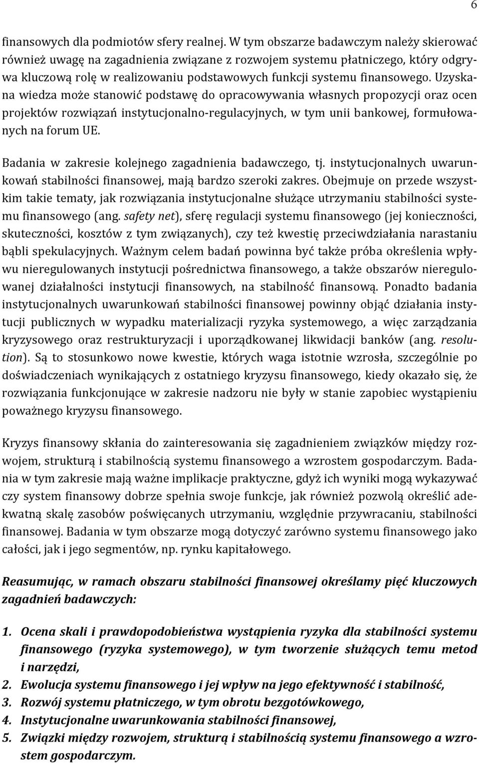 Uzyskana wiedza może stanowić podstawę do opracowywania własnych propozycji oraz ocen projektów rozwiązań instytucjonalno-regulacyjnych, w tym unii bankowej, formułowanych na forum UE.