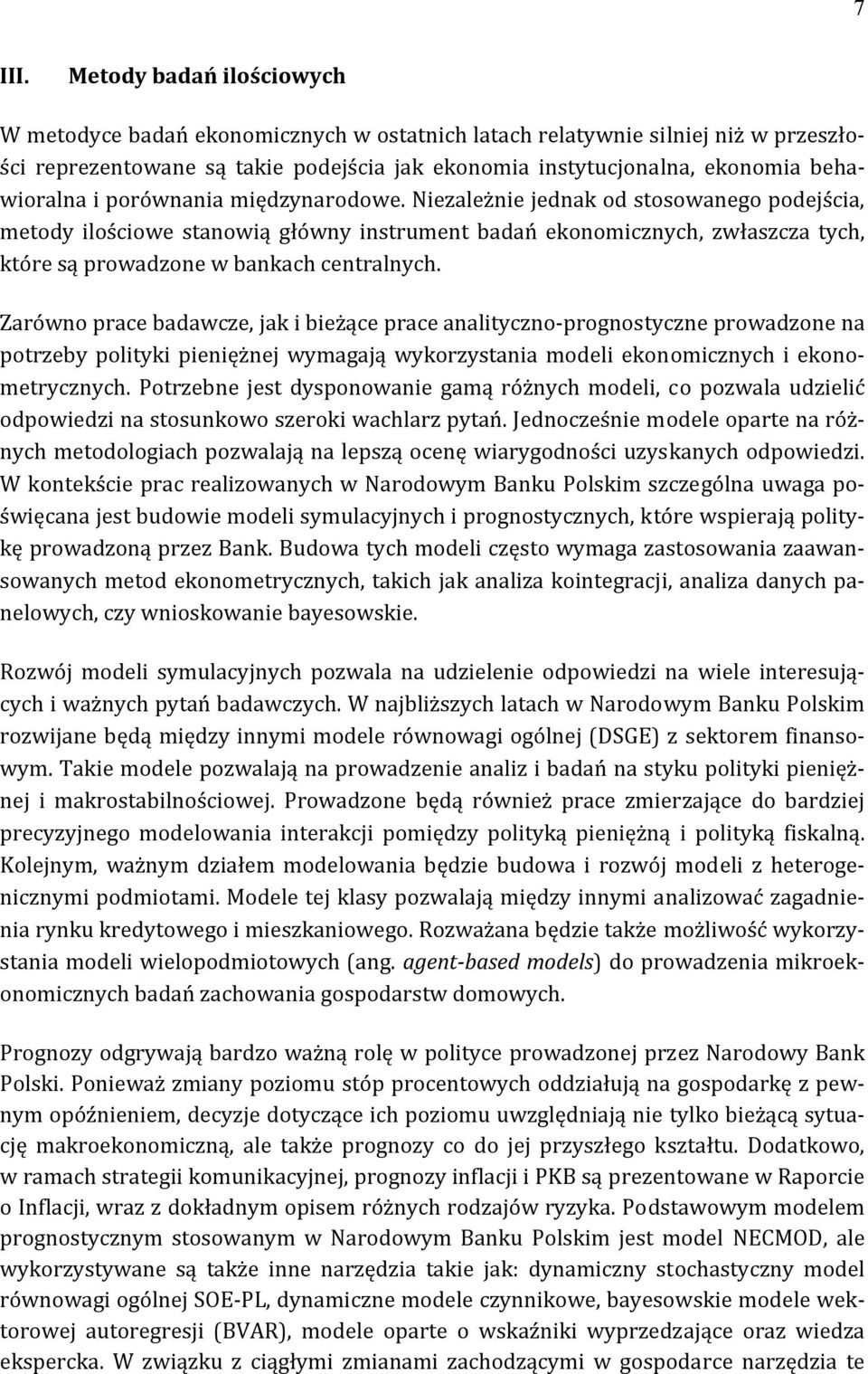 porównania międzynarodowe. Niezależnie jednak od stosowanego podejścia, metody ilościowe stanowią główny instrument badań ekonomicznych, zwłaszcza tych, które są prowadzone w bankach centralnych.